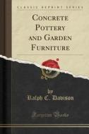 Concrete Pottery And Garden Furniture (classic Reprint) di Ralph C Davison edito da Forgotten Books