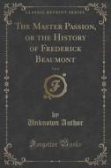 The Master Passion, Or The History Of Frederick Beaumont, Vol. 1 Of 4 (classic Reprint) di Unknown Author edito da Forgotten Books
