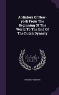 A History Of New-york From The Beginning Of The World To The End Of The Dutch Dynasty di Washington Irving edito da Palala Press