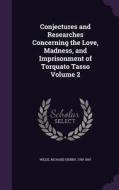 Conjectures And Researches Concerning The Love, Madness, And Imprisonment Of Torquato Tasso Volume 2 edito da Palala Press