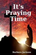It's Praying Time di Barbara Jackson edito da Lulu.com