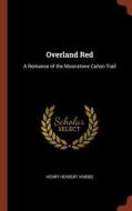 Overland Red: A Romance of the Moonstone Canon Trail di Henry Herbert Knibbs edito da PINNACLE