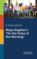 A Study Guide for Maya Angelou's "On the Pulse of the Morning" di Cengage Learning Gale edito da Gale, Study Guides
