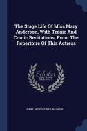 The Stage Life of Miss Mary Anderson, with Tragic and Comic Recitations, from the Répertoire of This Actress edito da CHIZINE PUBN