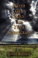 Never Get Mad At Your Sweetgrass di Joseph R McGeshick edito da America Star Books
