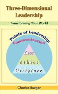 Three-Dimensional Leadership: Transforming Your World di Charles Burger edito da AUTHORHOUSE