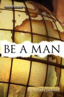 Be a Man di Robert Jackson edito da AuthorHouse