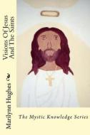 Visions of Jesus and the Saints: The Mystic Knowledge Series di Marilynn Hughes edito da Createspace