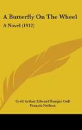 A Butterfly on the Wheel: A Novel (1912) di Cyril Arthur Edward Ranger Gull, Francis Neilson, Edward George Hemmerde edito da Kessinger Publishing