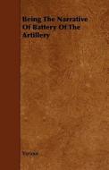 Being The Narrative Of Battery Of The Artillery di Various edito da Read Books
