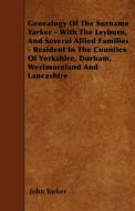 Genealogy Of The Surname Yarker - With The Leyburn, And Several Allied Families - Resident In The Counties Of Yorkshire, di John Yarker edito da Bente Press