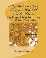 My Role as the Pastor's Wife (a Study Series): The Pastor's Wife Duties for a Biblical Perspective di Joseph R. Rogers, Dr Joseph R. Rogers Sr edito da Createspace