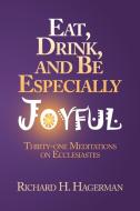 Eat, Drink, and Be Especially Joyful di Richard H. Hagerman edito da Inspiring Voices