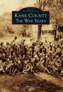 Kane County: The War Years di Kevin J. Gaffney edito da ARCADIA PUB (SC)