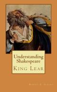 Understanding Shakespeare: King Lear di Robert a. Albano edito da Createspace
