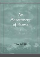 An Assortment of Poems di Traumear edito da Lulu.com
