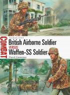 British Airborne Soldier vs Waffen-SS Soldier di David Greentree edito da Bloomsbury Publishing PLC