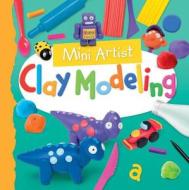 Clay Modeling di Toby Reynolds edito da Windmill Books