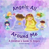 Angels All Around Me di Katie Shamblin edito da Createspace