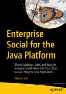 Enterprise Social for the Java Platform: Mashups, Likes, and Ways to Integrate Social Media Into Your Cloud Native and Enterprise Java Applications di Werner Keil edito da APRESS