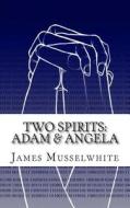 Two Spirits: Adam & Angela: Adam & Angela di James Edward Musselwhite edito da Createspace Independent Publishing Platform