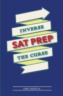 SAT Prep: Inverse the Curse di Carl Cascella edito da Createspace