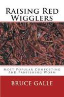 Raising Red Wigglers: Most Popular Composting and Panfishing Worm di Bruce Galle edito da Createspace