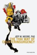 The Thai Way of Counterinsurgency di Dr Jeff M. Moore Phd edito da Createspace Independent Publishing Platform