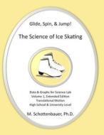 Glide, Spin, & Jump: The Science of Ice Skating: Volume 1: Data and Graphs for Science Lab: Translational (Straight-Line) Motion di M. Schottenbauer edito da Createspace
