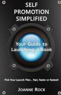 Self Promotion Simplified: Your Guide to Launching a Book di Joanne Rock edito da Createspace