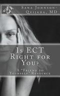 Is Ect Right for You?: A "Friend to Yourself" Resource di Sana Johnson-Quijada edito da Createspace