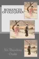 Romances of Old Japan di Yei Theodora Ozaki edito da Createspace