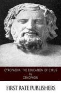 Cyropaedia: The Education of Cyrus di Xenophon edito da Createspace