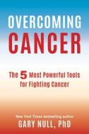 Overcoming Cancer: The 5 Most Powerful Tools for Fighting Cancer di Gary Null edito da SKYHORSE PUB