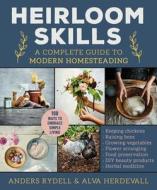 Heirloom Skills: A Complete Guide to Modern Homesteading di Anders Rydell, Alva Herdevall edito da SKYHORSE PUB