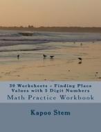 30 Worksheets - Finding Place Values with 5 Digit Numbers: Math Practice Workbook di Kapoo Stem edito da Createspace