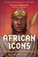 African Icons: Ten People Who Shaped History di Tracey Baptiste edito da ALGONQUIN YOUNG READERS