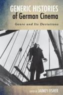Generic Histories of German Cinema - Genre and Its Deviations di Jaimey Fisher edito da Camden House