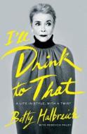 I'll Drink to That: A Life in Style, with a Twist di Betty Halbreich, Rebecca Paley edito da Penguin Press
