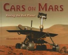 Cars on Mars: Roving the Red Planet di Alexandra Siy edito da Perfection Learning