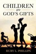 Children Are God's Gifts di Ruby L. Phillips edito da XULON PR