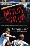 Bat Flips And Fat Lips di Danny Knobler, Gregg Zaun edito da Triumph Books