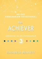 The Achiever: Growing as an Enneagram 3 di Elisabeth Bennett edito da WHITAKER HOUSE