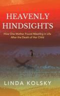 HEAVENLY HINDSIGHTS: HOW ONE MOTHER FOUN di LINDA KOLSKY edito da LIGHTNING SOURCE UK LTD