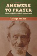 Answers to Prayer, from George Müller's Narratives di George Müller edito da Bibliotech Press