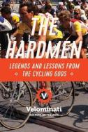 The Hardmen: Legends and Lessons from the Cycling Gods di The Velominati edito da PEGASUS BOOKS