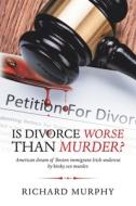 Is Divorce Worse Than Murder : American di RICHARD MURPHY edito da Lightning Source Uk Ltd