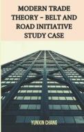 Modern Trade Theory -- Belt and Road Initiative Study Case di Yunxin Chang edito da LIGHTNING SOURCE INC
