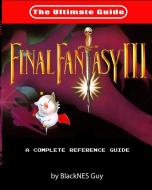 Snes Classic: The Ultimate Guide to Final Fantasy III di Blacknes Guy edito da BOOKBABY