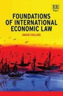 Foundations Of International Economic Law di David Collins edito da Edward Elgar Publishing Ltd